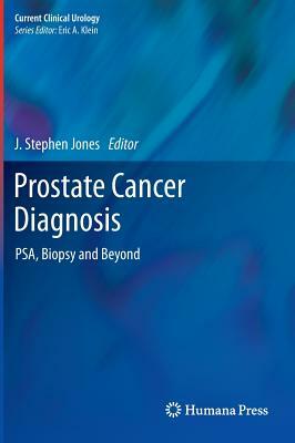 Prostate Cancer Diagnosis: Psa, Biopsy and Beyond by 