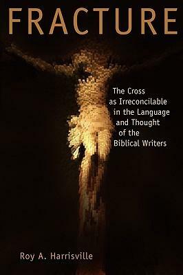 Fracture: The Cross as Irreconcilable in the Language and Thought of the Biblical Writers by Roy A. Harrisville