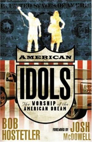 American Idols: The Worship of the American Dream by Bob Hostetler