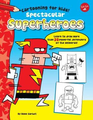 Spectacular Superheroes: Learn to Draw More Than 20 Powerful Defenders of the Universe by Dave Garbot