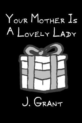 Your Mother Is A Lovely Lady: A FLEM Comics collection by J. Grant