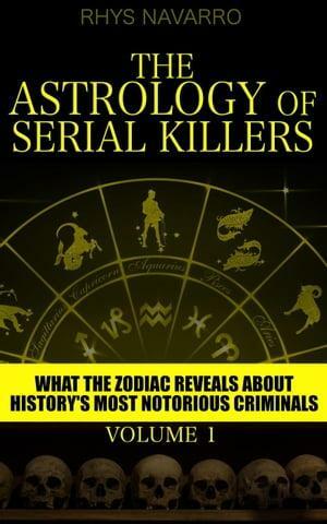 The Astrology of Serial Killers - Volume 1 by Rhys Navarro