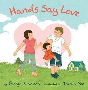 Hands Say Love by George Shannon, Taeeun Yoo