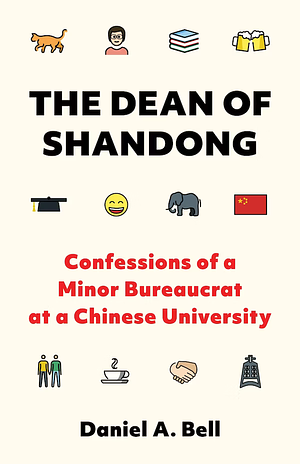 The Dean of Shandong: Confessions of a Minor Bureaucrat at a Chinese University by Daniel A. Bell