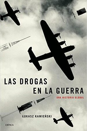 LAS DROGAS EN LA GUERRA: Una historia global by Łukasz Kamieński, David Paradela López