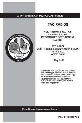 ATP 6.02.72 MCRP 3-30B.3 (Formerly MCRP 3.40.3A) NTTP 6-02.2 AFTTP 3-2.18 Multi-Service Tactics, Techniques, and Procedures for Tactical Radios Novemb by United States Government Us Army