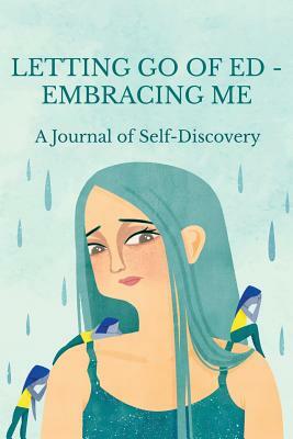 Letting Go of ED - Embracing Me: A Journal of Self-Discovery by Maria Ganci, Linsey Atkins