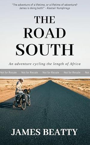 The Road South: An adventure cycling the length of Africa by Richard Beatty