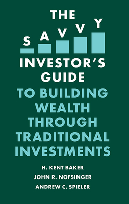 The Savvy Investor's Guide to Building Wealth Through Traditional Investments by Andrew C. Spieler, H. Kent Baker, John R. Nofsinger
