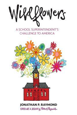 Wildflowers: A School Superintendent's Challenge to America by Jonathan P. Raymond