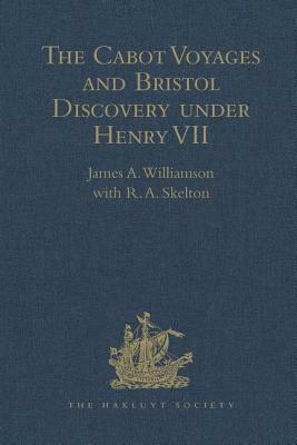 The Cabot Voyages and Bristol Discovery Under Henry VII by R. a. Skelton