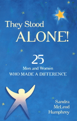 They Stood Alone!: 25 Men and Women Who Made a Difference by Sandra McLeod Humphrey