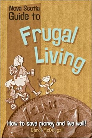 Nova Scotia Guide To Frugal Living: How To Save Money And Live Well by Carol McDougall