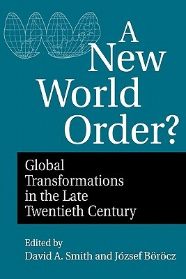 A New World Order?: Global Transformations in the Late Twentieth Century by David A. Smith, Jozsef Borocz