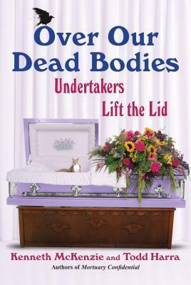 Over Our Dead Bodies: Undertakers Lift the Lid by Ken McKenzie, Todd Harra