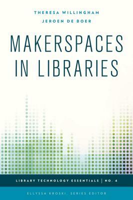 Makerspaces in Libraries by Jeroen De Boer, Theresa Willingham