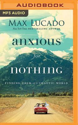 Anxious for Nothing: Finding Calm in a Chaotic World by Max Lucado