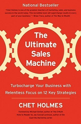 The Ultimate Sales Machine: Turbocharge Your Business with Relentless Focus on 12 Key Strategies by Michael E. Gerber, Jay Conrad Levinson, Chet Holmes