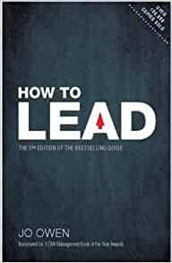 How to Lead: The Definitive Guide to Effective Leadership by Jo Owen