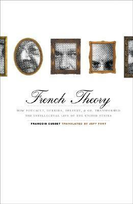 French Theory: How Foucault, Derrida, Deleuze, & co. Transformed the Intellectual Life of the United States by Josephine Berganza, Marlon Jones, François Cusset, Jeff Fort