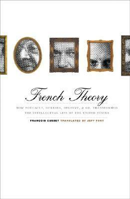 French Theory: How Foucault, Derrida, Deleuze, & co. Transformed the Intellectual Life of the United States by Josephine Berganza, François Cusset, Jeff Fort, Marlon Jones