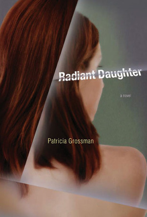 Radiant Daughter: A Novel by Patricia Grossman