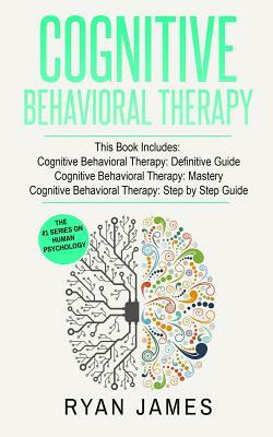Cognitive Behavioral Therapy: 3 Manuscripts - Cognitive Behavioral Therapy Definitive Guide, Cognitive Behavioral Therapy Mastery, Cognitive ... Beh by Ryan James