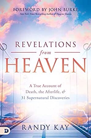 Revelations from Heaven: A True Account of Death, the Afterlife, and 31 Supernatural Discoveries by Randy Kay