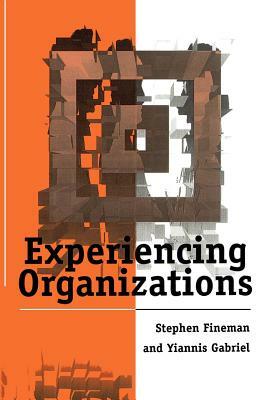 Experiencing Organizations by Yiannis Gabriel, Stephen Fineman