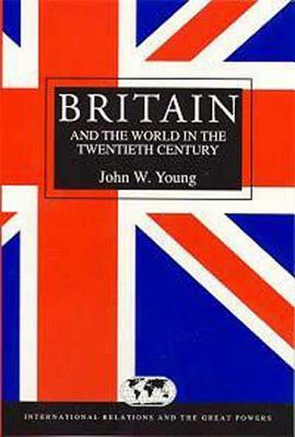 Britain & the World in the Twentieth Century by John W. Young