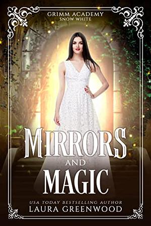 Mirrors And Magic: A Fairy Tale Retelling Of Snow White (Grimm Academy Book #07) by Laura Greenwood
