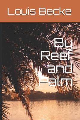 By Reef and Palm by Louis Becke