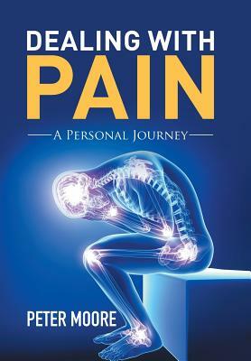 Dealing with Pain: A Personal Journey by Peter Moore