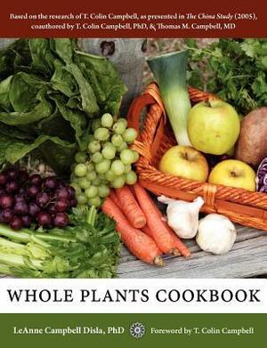 Whole Plants Cookbook: Based on the Research of T. Colin Campbell as Presented in The China Study by LeAnne Campbell Disla