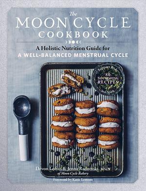 The Moon Cycle Cookbook: A Holistic Nutrition Guide for a Well-Balanced Menstrual Cycle by Devon Loftus, Jenna Radomski