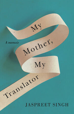My Mother, My Translator by Jaspreet Singh