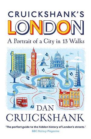 Cruickshank’s London: A Portrait of a City in 20 Walks by Dan Cruickshank