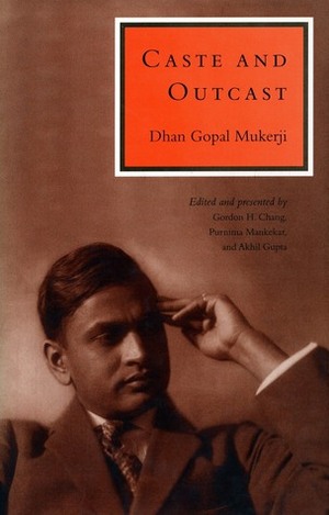 Caste and Outcast by Gordon H. Chang, Dhan Gopal Mukerji, Akhil Gupta, Purnima Mankekar