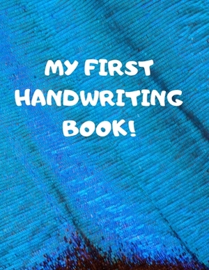 My First Handwriting Book!: Beginner's English Handwriting Book 110 Pages of 8.5 Inch X 11 Inch Wide and Intermediate Lines with Pages for Each Le by Larry Sparks