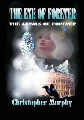 The Eye of Forever: The Annals of Forever by Murphy Christopher, Christopher Murphy