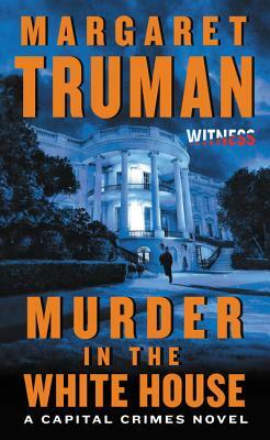 Murder in the White House: A Capital Crimes Novel by Margaret Truman