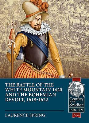 The Battle of the White Mountain 1620 and the Bohemian Revolt, 1618-1622 by Laurence Spring