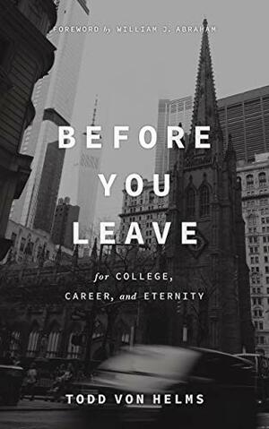 Before You Leave: For College, Career, and Eternity by William J. Abraham, Todd Von Helms