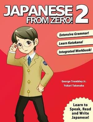 Japanese From Zero! 2: Proven Techniques to Learn Japanese for Students and Professionals by Yukari Takenaka, George Trombley