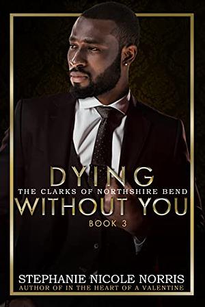 Dying Without You: Elite Alliance by Stephanie Nicole Norris, Stephanie Nicole Norris