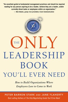 The Only Leadership Book You'll Ever Need: How to Build Organizations Where Employees Love to Come to Work by Jane Flaherty, Peter Barron Stark