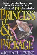 The Princess &amp; the Package: Exploring the Love-hate Relationship Between Diana and the Media by Michael Levine