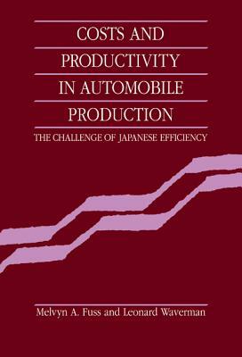 Costs and Productivity in Automobile Production: The Challenge of Japanese Efficiency by Melvyn A. Fuss, Leonard Waverman