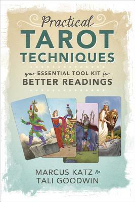 Practical Tarot Techniques: Your Essential Tool Kit for Better Readings by Marcus Katz, Tali Goodwin
