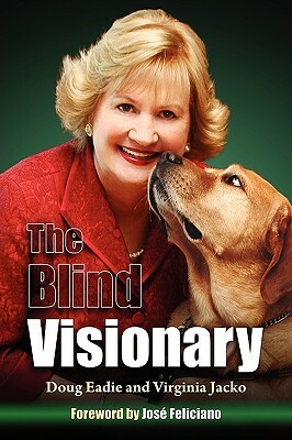 The Blind Visionary: Practical Lessons for Meeting Challenges on the Way to a More Fulfilling Life and Career by Virginia Jacko, Doug Eadie, Douglas C. Eadie